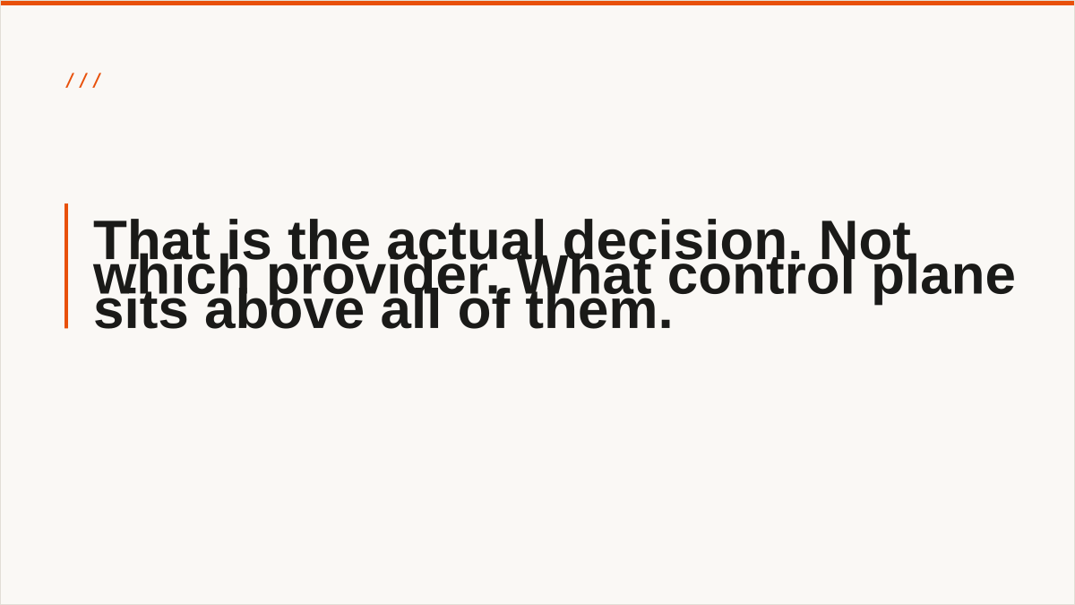 That is the actual decision. Not which provider. What control plane sits above all of them.