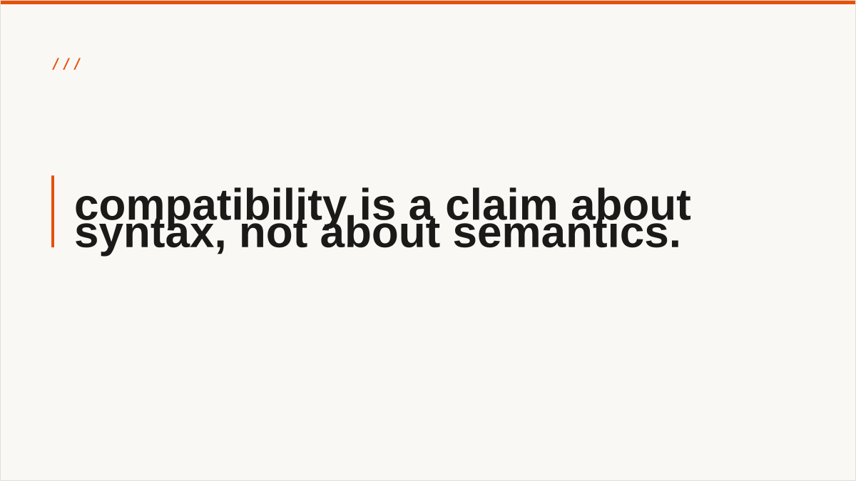 compatibility is a claim about syntax, not about semantics.